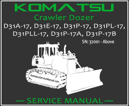 Komatsu D31A-17 D31E-17 D31P-17 D31PL-17 D31PLL-17 D31P-17A D31P-17B Crawler Dozer Service Repair Manual SN 32001-Up