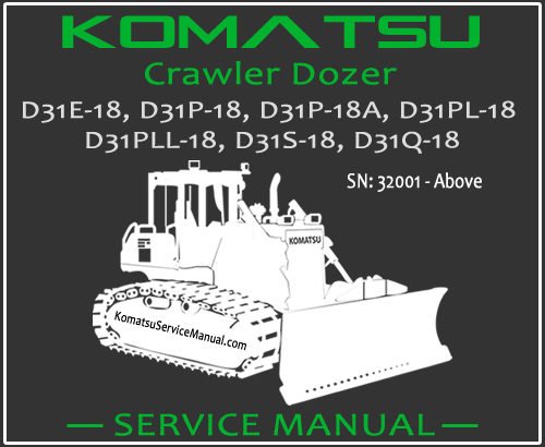 Komatsu D31E-18 D31P-18 D31P-18A D31PL-18 D31PLL-18 D31S-18 D31Q-18 Crawler Dozer Service Repair Manual SN 40001-Up